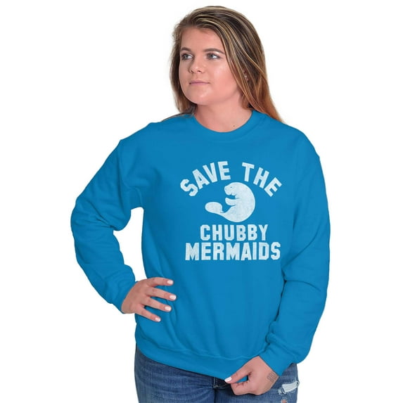 Save Chubby Mermaids Funny Manatees Sweatshirt for Men or Women Brisco Brands 5X