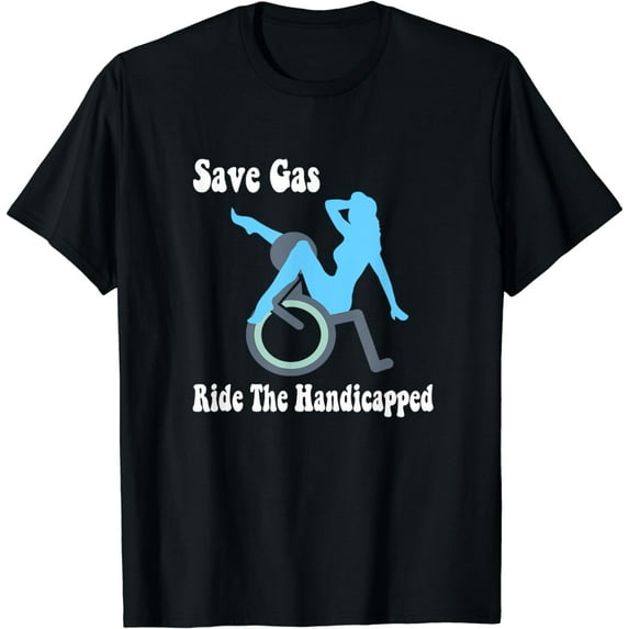 Save Gas ride the Handicapped funny wheelchair gift t-shirt T-Shirt