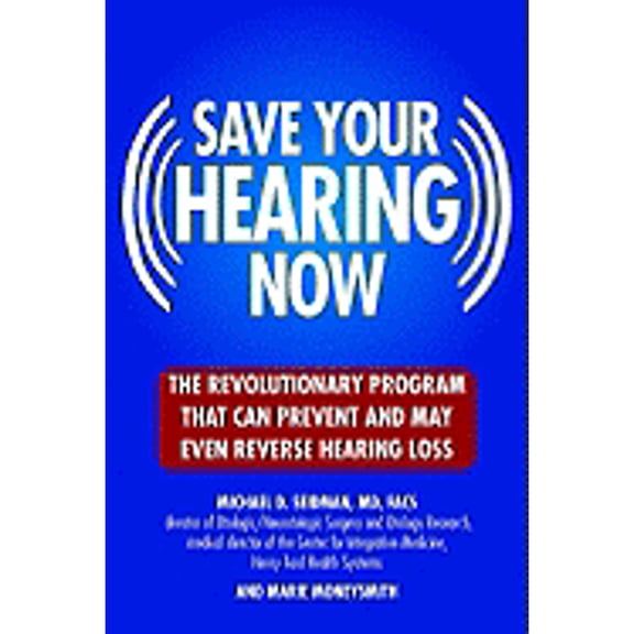 Pre-Owned Save Your Hearing Now: The Revolutionary Program That Can Prevent and May Even Reverse Hearing Loss (Hardcover) by Michael D Seidman, Marie Moneysmith