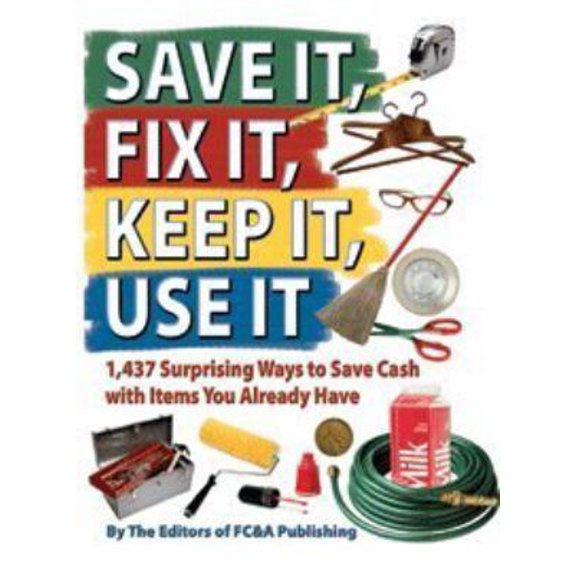 Pre-Owned Save It, Fix It, Keep It, Use It: 1,437 Surprising Ways to Save Cash with Items You Already Have (Hardcover) 1935574132 9781935574132