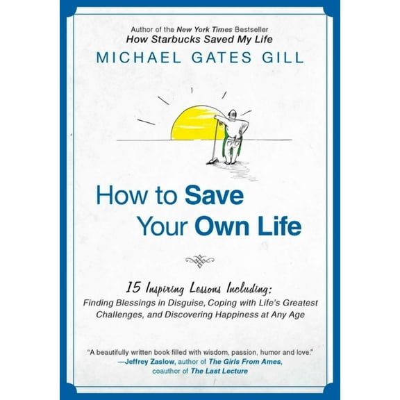 How to Save Your Own Life : 15 Inspiring Lessons Including: Finding Blessings in Disguise, Coping with Life's Greatest Challanges, and Discovering Happiness at Any Age (Paperback)