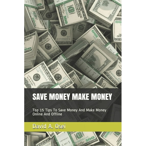 Save Money Make Money: Top 15 Tips To Save Money And Make Money Online And Offline (Paperback)