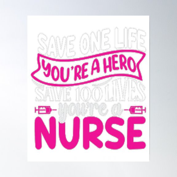 Save One Life You'Re A Hero Save 100 Life'S You'Re A Nurse Poster Wall Art, Modern Wall Decor, 24x24 UNFRAMED