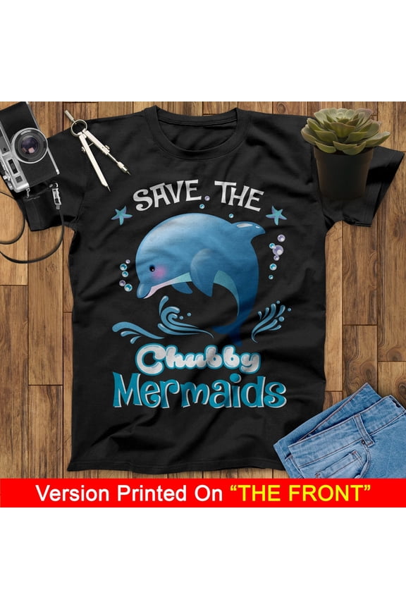 Save The Chubby Mermaid Dolphin For Lovely Gifts Tee Gifts Tee Shirt Mermaid T-Shirt, Little Mermaid T-Shirt, Birthday Dolphin Lovers Shirt