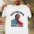 thumbnail image 1 of Save The Neck For Me Clark Funny Christmas Graphic Unisex T-Shirt, Retro Movie Quote V70408, Up to Size 5XL, 1 of 2