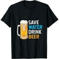 thumbnail image 1 of Save Water Drink Beer Funny Adult Drinking Humor Gift T-Shirt, 1 of 4