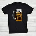 Save Water Drink Beer Shirt Gift Black Unisex TShirt