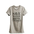 thumbnail image 1 of Save Water Drink Champagne Women's Fashion Relaxed T-Shirt Tee Heather Tan X-Large, 1 of 3