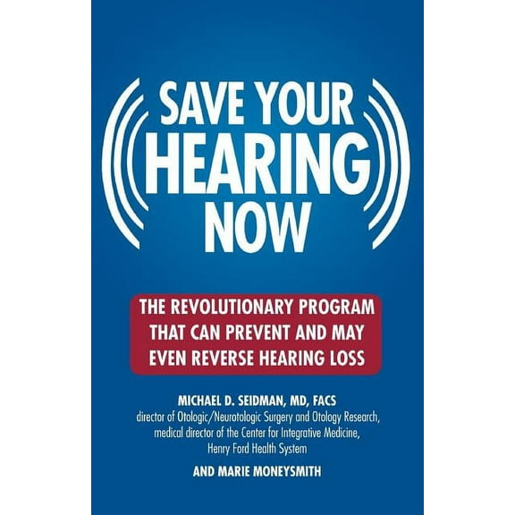 Save Your Hearing Now: The Revolutionary Program That Can Prevent and May Even Reverse Hearing Loss, (Paperback)