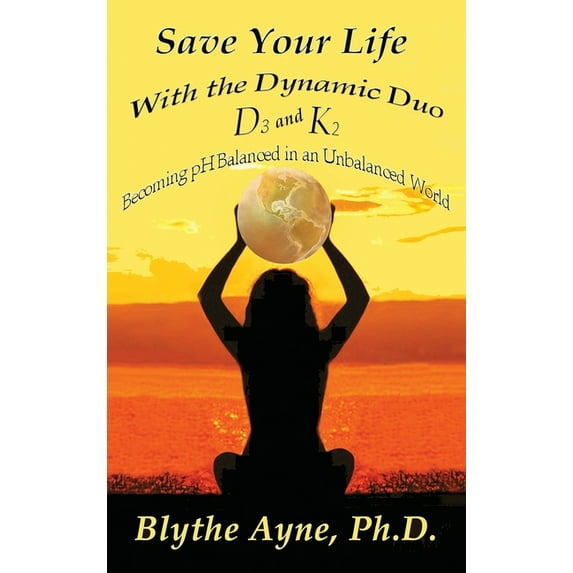 How to Save Your Life Save Your Life with the Dynamic Duo D3 and K2: How to Be pH Balanced in an Unbalanced World, Book 5, (Hardcover)