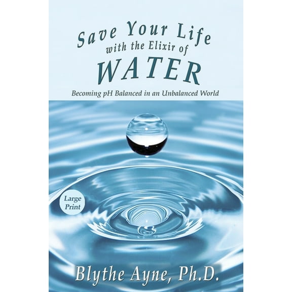 How to Save Your Life Save Your Life with the Elixir of Water: Becoming pH Balanced in an Unbalanced World - Large Print, Book 4, (Paperback)