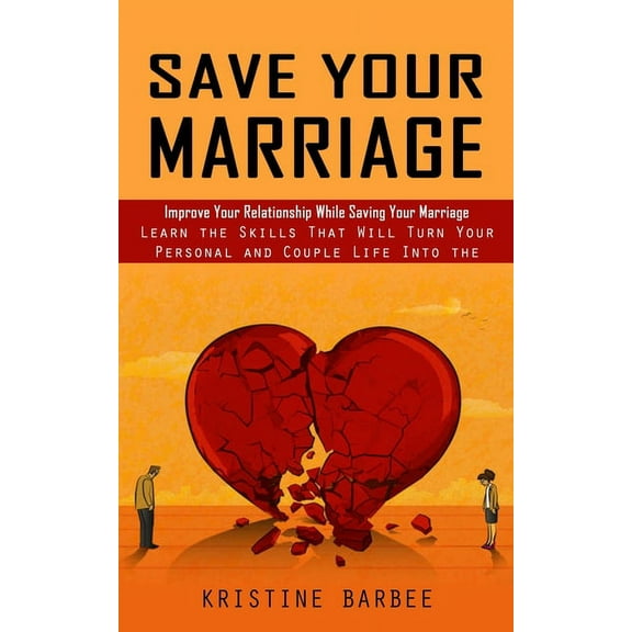 Save Your Marriage: Improve Your Relationship While Saving Your Marriage (Learn the Skills That Will Turn Your Personal , (Paperback)