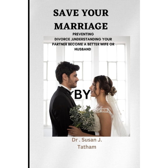 Save Your Marriage: Preventing Divorce, Understanding Your Partner Become a Better Wife or Husband
