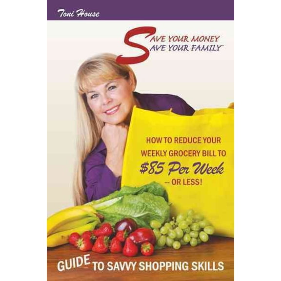 Save Your Money, Save Your Family TM Guide to Savvy Shopping Skills: How to Reduce Your Weekly Grocery Bill to $85 Per Week--Or Less! (Hardcover)