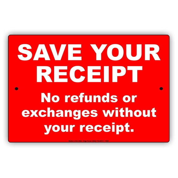 Save Your Receipt No Refunds Or Exchanges Without Your Receipt Purchase Policy Alert Caution Warning Notice Aluminum Metal 12"x18" Sign Plate