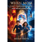 Save the Multiverse When Mom Left the Universe, Book 1, Paperback