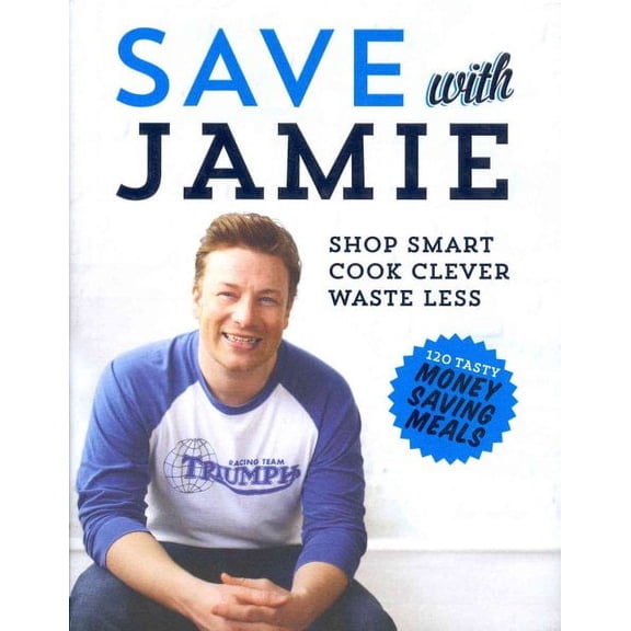 Save with Jamie Shop Smart, Cook Clever, Waste Less