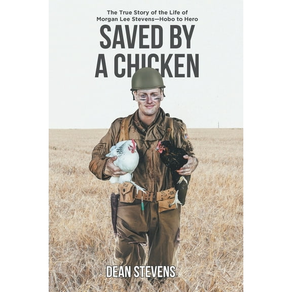 Saved By A Chicken: The True Story of the Life of Morgan Lee Stevens-Hobo to Hero (Paperback)