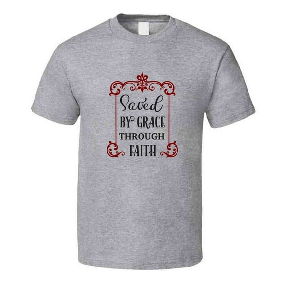Saved By Grace Through Faith Tee Christian Faith Novelty T Shirt