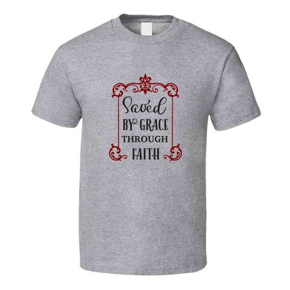 Saved By Grace Through Faith Tee Christian Faith Novelty T Shirt