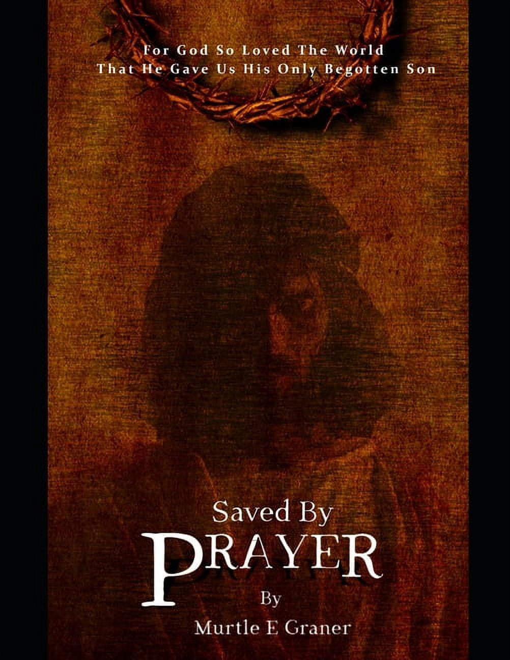 Saved By Prayer: For God So Loved The World, That He Gave Us His Only Begotten Son. (Paperback)