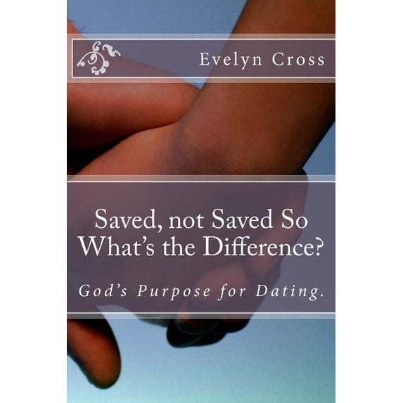 Saved, not Saved So What's the Difference?: God's Purpose for Dating, (Paperback)
