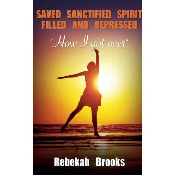 Saved, Sanctified, Spirit filled, and Depressed, (Paperback)