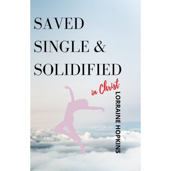 Saved, Single and Solidified in Christ : Foreword by: Delante A. Mouton Jr. (Paperback)
