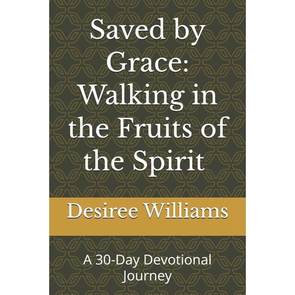 Saved by Grace: Walking in the Fruits of the Spirit Subtitle: : A 30-Day Devotional Journey, (Paperback)