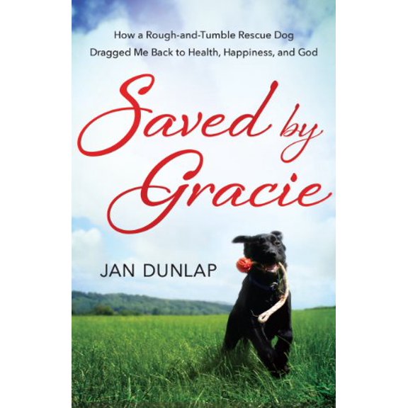 Pre-Owned Saved by Gracie: How a Rough-and-Tumble Rescue Dog Dragged Me Back to Health, Happiness and God Paperback