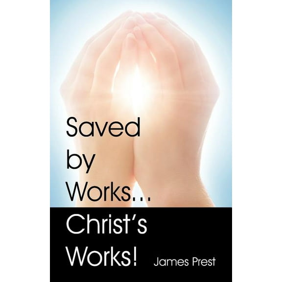 Saved by Works...Christ's Works!, (Paperback)