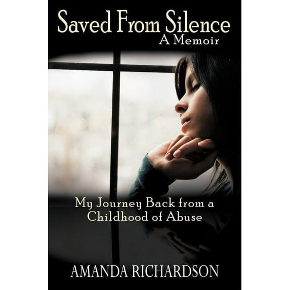 Saved from Silence: My Journey Back from a Childhood of Abuse (Paperback) by Amanda Richardson