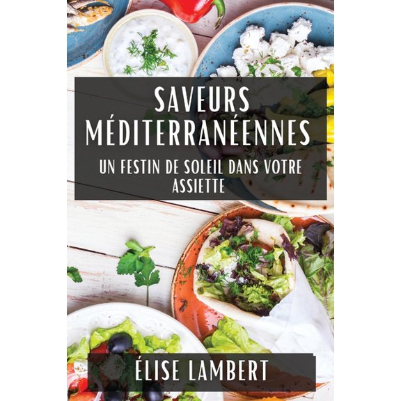Saveurs Mditerranennes: Un Festin de Soleil dans Votre Assiette, (Paperback)