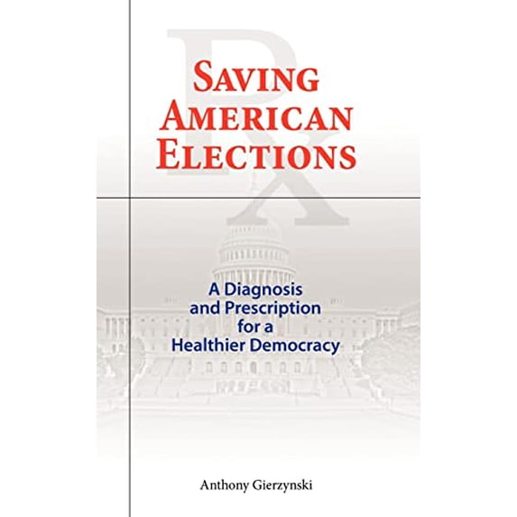 Pre-Owned Saving American Elections: A Diagnosis and Prescription for a Healthier Democracy (Hardcover) 1604977523 9781604977523