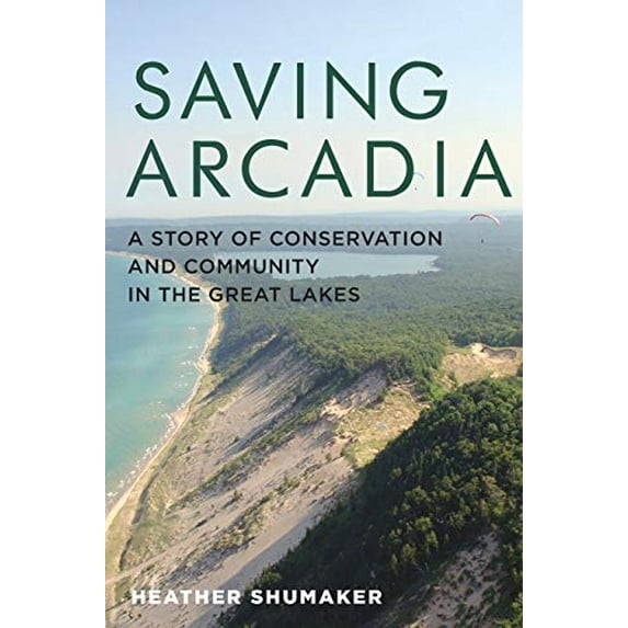 Pre-Owned Saving Arcadia: A Story of Conservation and Community in the Great Lakes (Paperback) 0814342043 9780814342046