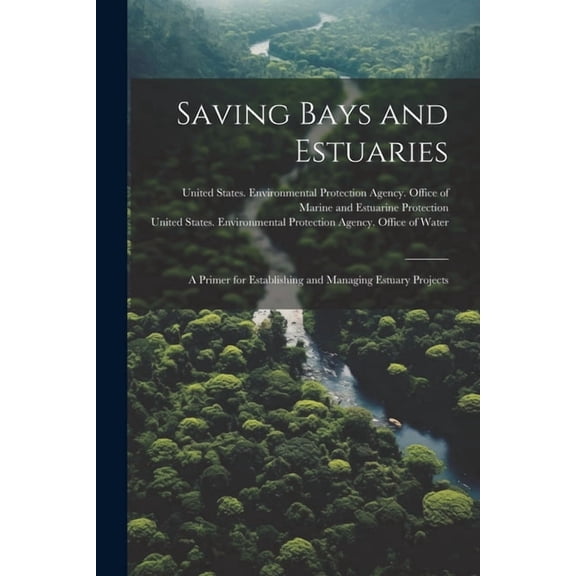 Saving Bays and Estuaries: A Primer for Establishing and Managing Estuary Projects (Paperback)