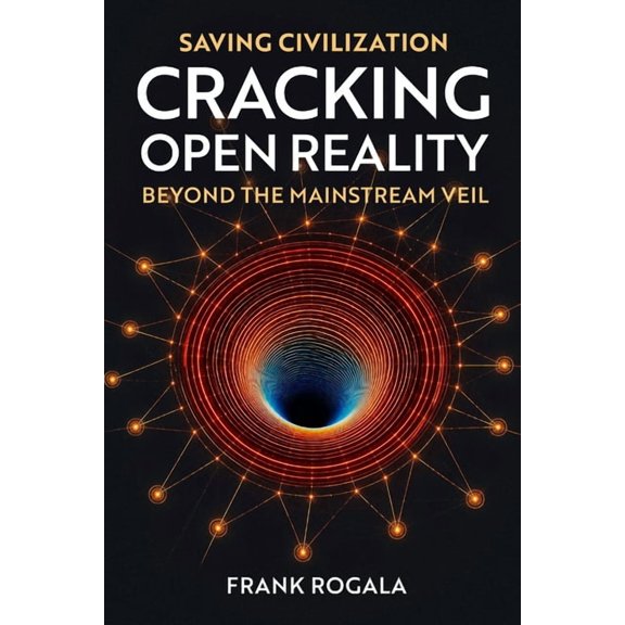 Saving Civilization: Cracking Open Reality, Beyond the Mainstream Veil: Cracking Open Reality: Beyond the Mainstream Vei, (Paperback)