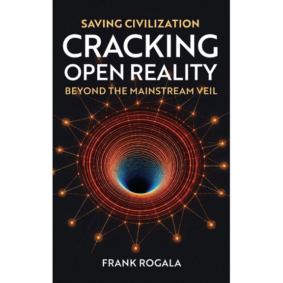 Saving Civilization: Cracking Open Reality, Beyond the Mainstream Veil, (Hardcover)