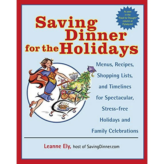 Pre-Owned Saving Dinner for the Holidays: Menus, Recipes, Shopping Lists, and Timelines for Spectacular, Stress-free Holidays and Family Celebrations: A Cookbook Paperback