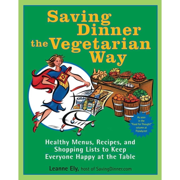 Saving Dinner the Vegetarian Way: Healthy Menus, Recipes, and Shopping Lists to Keep Everyone Happy (Paperback) by Leanne Ely
