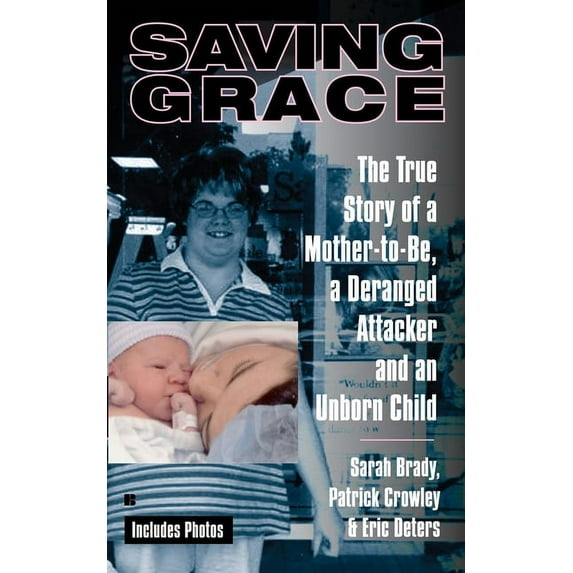 Saving Grace: The True Story of a Mother-To-Be, a Deranged Attacker, and an Unborn Child, (Paperback)