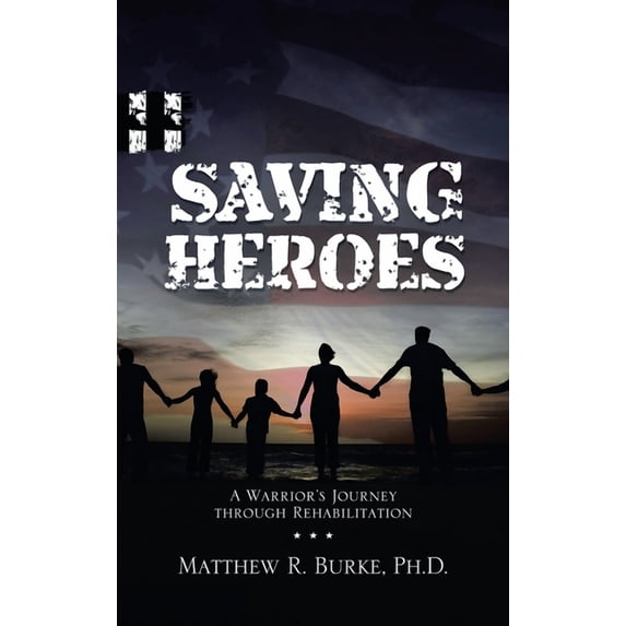 Saving Heroes: A Warrior's Journey Through Rehabilitation, (Hardcover)