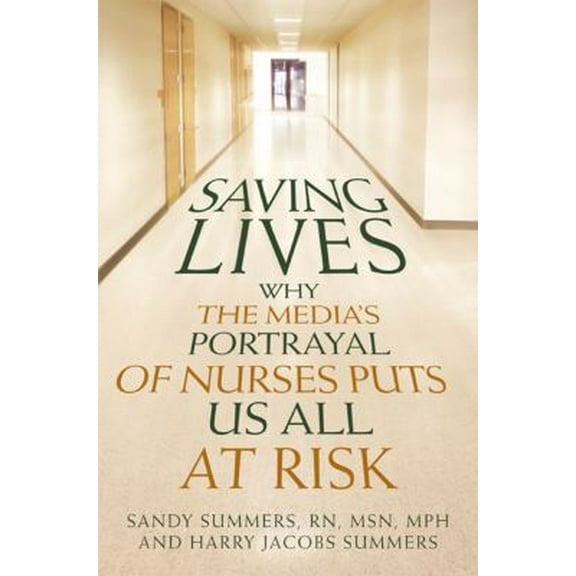 Pre-Owned Saving Lives: Why the Media's Portrayal of Nurses Puts Us All at Risk (Kaplan Voices Nurses) (Hardcover) 1427798451 9781427798459