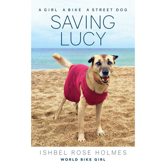 Pre-Owned Saving Lucy: A Girl, a Bike, a Street Dog: A Girl, a Bike, a Street Dog (Paperback) 193771585X 9781937715854