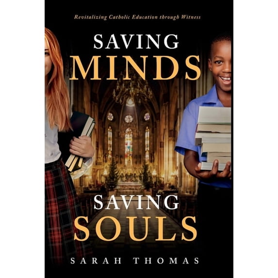 Saving Minds, Saving Souls: Revitalizing Catholic Education Through Witness, (Hardcover)