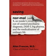 DR ALLEN FRANCES Saving Normal: An Insider's Revolt Against Out-Of-Control Psychiatric Diagnosis, Dsm-5, Big Pharma, and the Medicalization of Ordinary Life (Paperback)