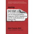 thumbnail image 1 of Pre-Owned Saving Normal: An Insider's Revolt Against Out-Of-Control Psychiatric Diagnosis, Dsm-5, Big Pharma, and the Medicalization of Ordinary Life (Paperback) 0062229265 9780062229267, 1 of 1