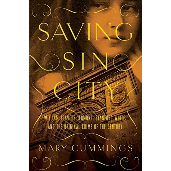 Pre-Owned Saving Sin City: William Travers Jerome, Stanford White, and the Original Crime of the Century (Hardcover) 1681777460 9781681777467