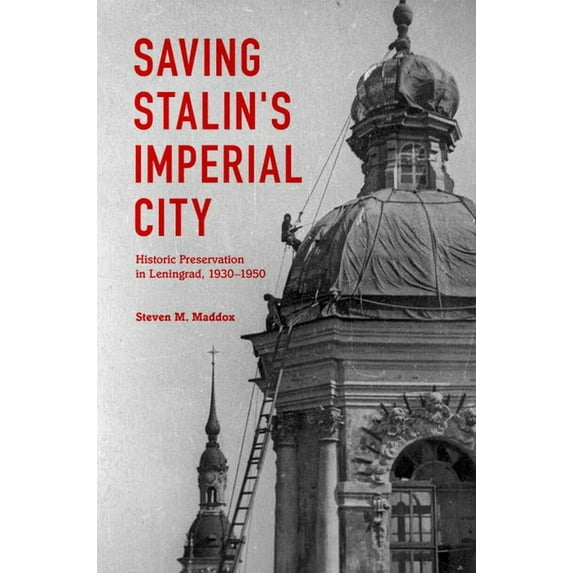 Saving Stalin's Imperial City: Historic Preservation in Leningrad, 1930-1950, (Hardcover)