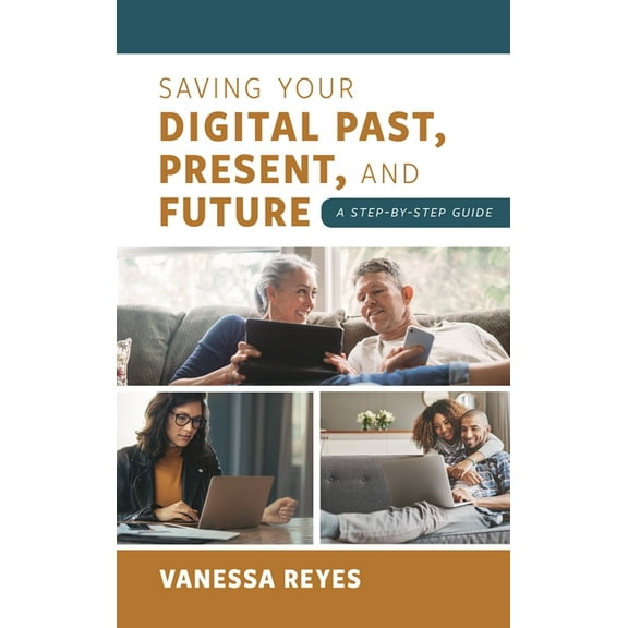 Saving Your Digital Past, Present, and Future : A Step-by-Step Guide (Hardcover)